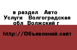  в раздел : Авто » Услуги . Волгоградская обл.,Волжский г.